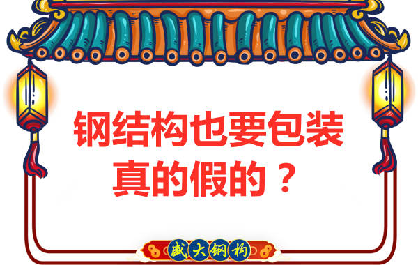 山西鋼結(jié)構(gòu)公司：鋼結(jié)構(gòu)還需要包裝？是真的還是假的