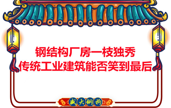 鋼結(jié)構(gòu)廠房一枝獨(dú)秀，傳統(tǒng)工業(yè)建筑能否笑到最后