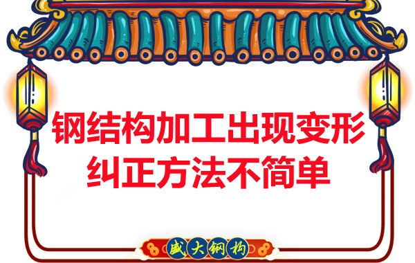 鋼結(jié)構(gòu)加工出現(xiàn)變形，糾正方法可不簡(jiǎn)單