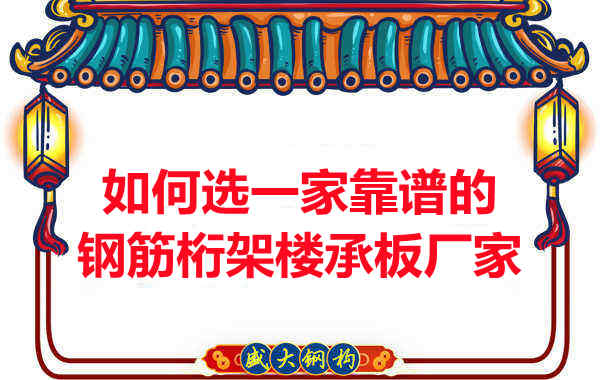 如何選一家更靠譜、更適合的鋼筋桁架樓承板廠家