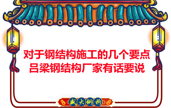 對于鋼結(jié)構(gòu)施工的幾個(gè)要點(diǎn)，呂梁鋼結(jié)構(gòu)廠家有話要說