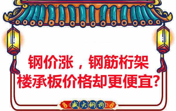 鋼價在漲，鋼筋桁架樓承板價格卻更便宜？