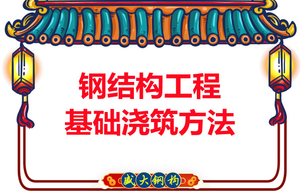 山西鋼結(jié)構(gòu)廠家：鋼結(jié)構(gòu)工程基礎澆筑方法